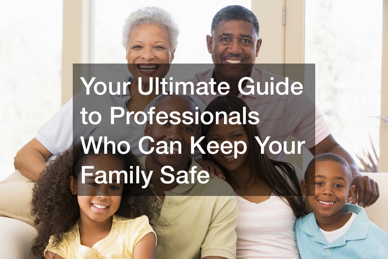 Your Ultimate Guide to Professionals Who Can Keep Your Family Safe
