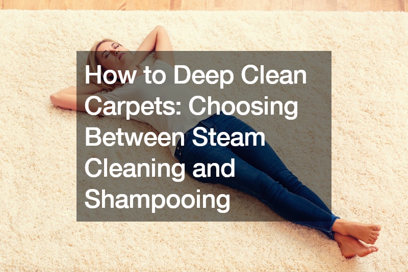 How to Deep Clean Carpets Choosing Between Steam Cleaning and Shampooing