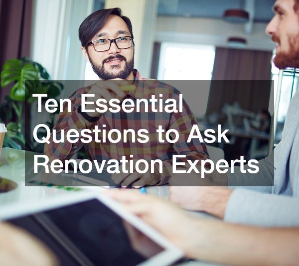 Ten Essential Questions to Ask Renovation Experts