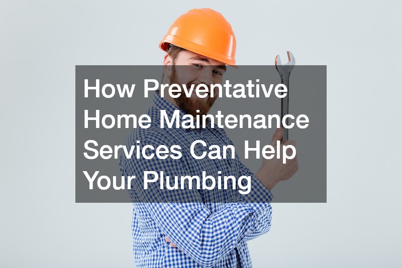 How Preventative Home Maintenance Services Can Help Your Plumbing