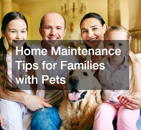 Home Maintenance Tips for Families with Pets