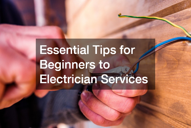 Essential Tips for Beginners to Electrical Services