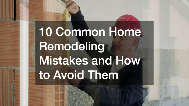 10 Common Home Remodeling Mistakes and How to Avoid Them