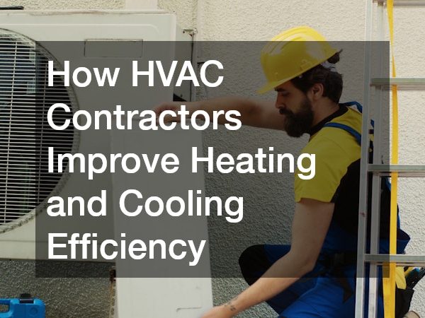 How HVAC Contractors Improve Heating and Cooling Efficiency